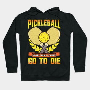 Pickleball Where Tennis Players Go To Die Hoodie